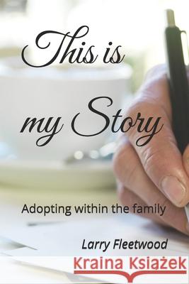 This Is My Story: Adopting within the family Larry Fleetwood, Jr   9798849496405 Independently Published