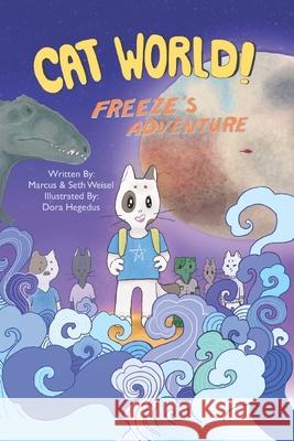 Cat World!: Freeze's Adventure Dora Hegedus Marcus And Seth Weisel  9798849555133 Independently Published