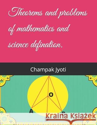 Theorems and problems of mathematics and science defination. Champak Jyoti   9798849581569 Independently Published