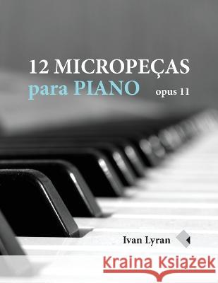12 Micropeças para Piano: Opus 11 Olga Kopylova, Thiago Rocha, Aline Roza 9798849585246 Independently Published