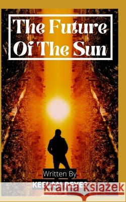 The Future Of The Sun Keelan Reyes   9798849604473 Independently Published