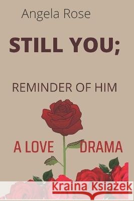 Still You; Reminder of Him: A Love Drama Angela Rose 9798849641751 Independently Published