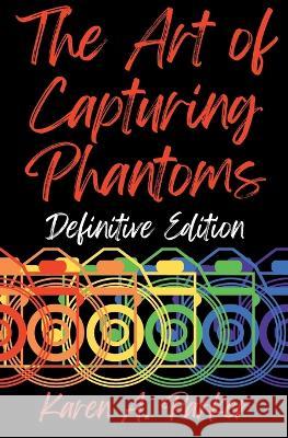The Art of Capturing Phantoms: Definitive Edition Karen A Parker 9798849760223