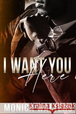I Want You Here Monica Walters 9798849768618