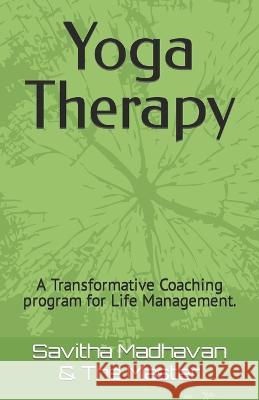 Yoga Therapy: A Transformative Coaching program for Life Management. The Master, Savitha Madhavan 9798849784748
