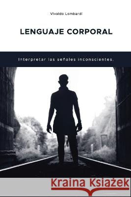 Lenguaje Corporal: Interpretar las señales inconscientes. Vivaldo Lombardi 9798849788623