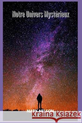 Notre Univers Mystérieux Mark Nelson 9798849843094