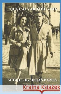 Que Calvario de Vida Miguel Iglesias   9798849861692 Independently Published