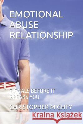 Emotional Abuse Relationship: Signals Before It Breaks You Christopher Mighty 9798849871202