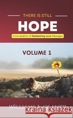There is Still Hope (Volume 1): A Compilation of Redeeming Love Messages Williams A Olaniyi, Kola Olayebi-Edward 9798849904832 Independently Published