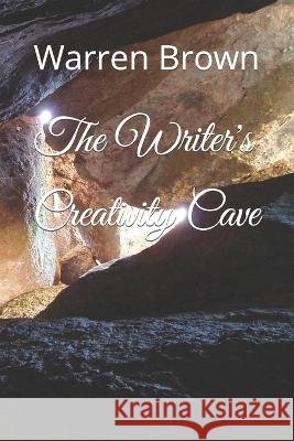 The Writer's Creativity Cave Warren Brown   9798849969428 Independently Published