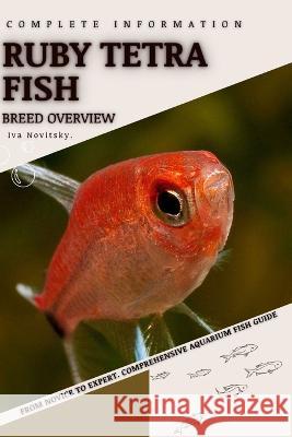 Ruby Tetra Fish: From Novice to Expert. Comprehensive Aquarium Fish Guide Iva Novitsky   9798850008819 Independently Published