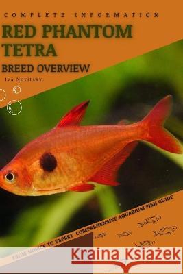 Red Phantom Tetra: From Novice to Expert. Comprehensive Aquarium Fish Guide Iva Novitsky   9798850008833 Independently Published