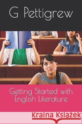 Getting Started with English Literature G Pettigrew   9798850037901 Independently Published