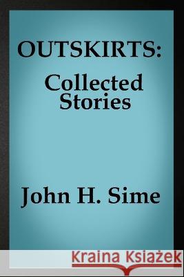 Outskirts: Collected Stories John H Sime   9798850071899