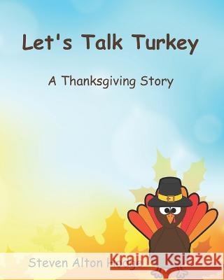 Let's Talk Turkey: A Thanksgiving Story Steven Alton Hodge   9798850099213 Independently Published