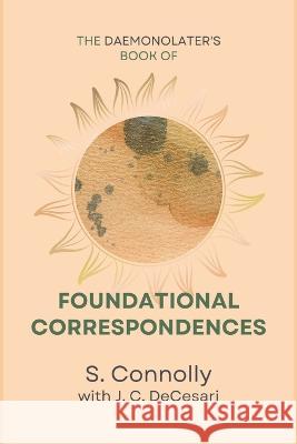 The Daemonolater's Book of Foundational Correspondences J C Decesari S Connolly  9798850128630 Independently Published