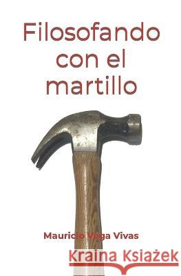 Filosofando con el martillo Mauricio Vega Vivas   9798850158934 Independently Published