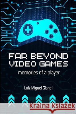 Far Beyond Video Games: memories of a player Jairo Andre Meyer Soares Luiz Miguel de Souza Gianeli  9798850207786