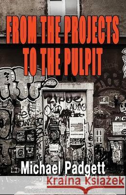From the Projects to the Pulpit Michael Padgett   9798850259624