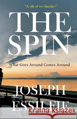 The Spin: What Goes Around Comes Around Joseph Essilfie   9798850362522 Independently Published