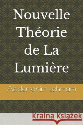 Nouvelle Theorie de La Lumiere Abderrahim Lehmam   9798850365462 Independently Published