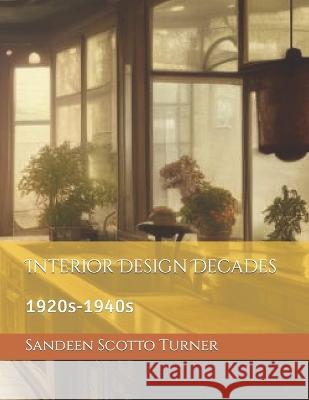 Interior Design Decades: 1920s-1940s Sandeen Scotto Turner   9798850367435 Independently Published