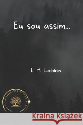 Eu sou assim... Capital Intellectuel L H Loeblein  9798850449988
