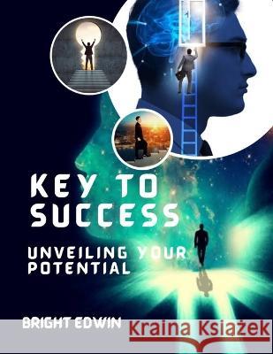 Key to success: Unveiling your potential Bright Edwin   9798850471644 Independently Published