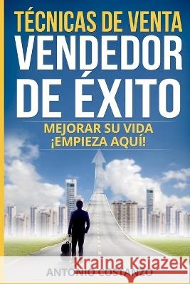 Tecnicas de venta Vendedor de exito: Mejorar su vida !empieza aqui! Antonio Costanzo   9798850494964 Independently Published