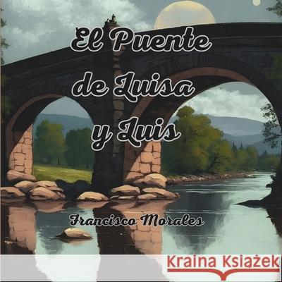 El Puente de Luisa & Luis. Francisco Morales   9798850555306 Independently Published