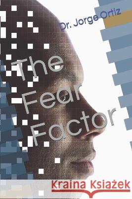 The Fear Factor Jorge L Ortiz   9798850685485