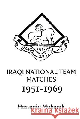 Iraqi national team matches 1951-1969 Hassanin Mubarak 9798850725914