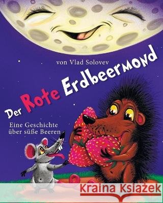 Der Rote Erdbeermond: Eine Geschichte uber susse Beeren Vlad Solovev Vlad Solovev  9798850740139 Independently Published
