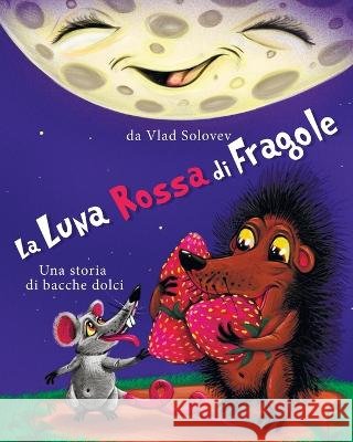 La Luna Rossa di Fragole: Una storia di bacche dolci Vlad Solovev Vlad Solovev  9798850743192 Independently Published