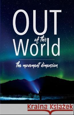 Out Of This World: The Movement Dimension Timothy Michaels   9798850785024 Independently Published