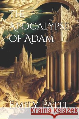 The Apocalypse of Adam Emily K Patel   9798850787158