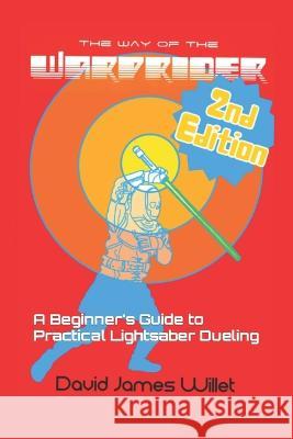The Way of the Warprider: A Beginner's Guide to Practical Lightsaber Dueling David James Willet   9798850800017 Independently Published