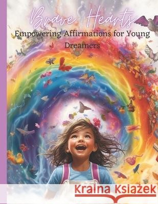 Brave Hearts: Empowering Affirmations for Young Dreamers Brittany Malone Spellbound Scribbles Publishing  9798850801847