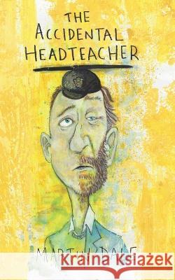 The Accidental Headteacher Martin Dale   9798850830977