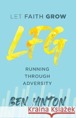 Let Faith Grow: Running Through Adversity Ben Hinton   9798850893897 Independently Published