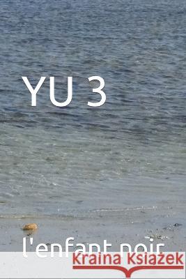 Yu 3 L'Enfant Noir   9798850909185 Independently Published