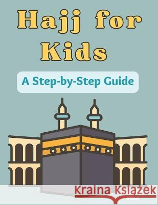 Hajj for Kids: A Step-by-Step Guide Peaceful Mind   9798850922092 Independently Published