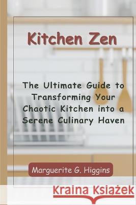 Kitchen Zen Marguerite G Higgins   9798850990923 Independently Published