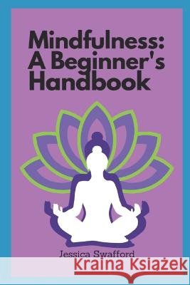 Mindfulness: A Beginner's Handbook Jessica Dawn Swafford   9798851047800