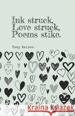 Ink struck, Love struck, Poems strike. Tony Malone   9798851052200 Independently Published