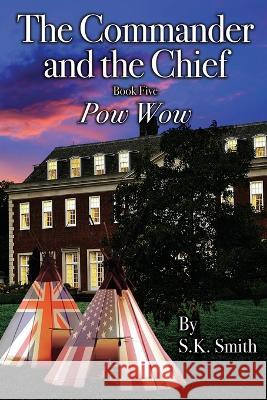 Pow Wow: (The Commander and the Chief - Book 5) S K Smith   9798851053931 Independently Published