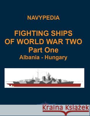 Fighting ships of World War Two 1937 - 1945 Part One Albania - Hungary Alexander Dashyan Sergey Balakin Ivan Gogin 9798851135521