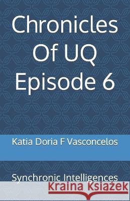 Chronicles Of UQ Episode 6: Synchronic Intelligences Katia Doria F Vasconcelos   9798851164842
