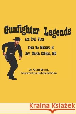 Gunfighter Legends: And Trail Yarns Geoff Brown   9798851165788